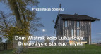 Dom Wiatrak koło Lubartowa. Drugie życie starego młyna – prezentacja online i wywiad z architektami 