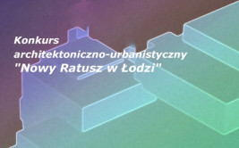 Konkurs architektoniczno-urbanistyczny pn. "Nowy ratusz w Łodzi"